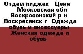 Отдам пиджак › Цена ­ 50 - Московская обл., Воскресенский р-н, Воскресенск г. Одежда, обувь и аксессуары » Женская одежда и обувь   